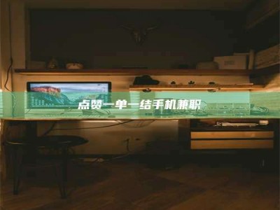 六盘水点赞一单一结手机兼职