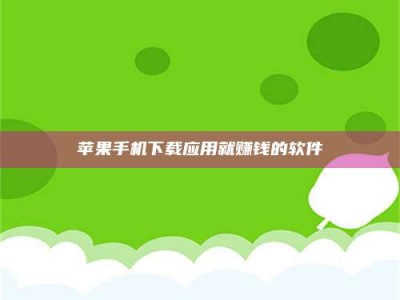 六盘水苹果手机下载应用就赚钱的软件