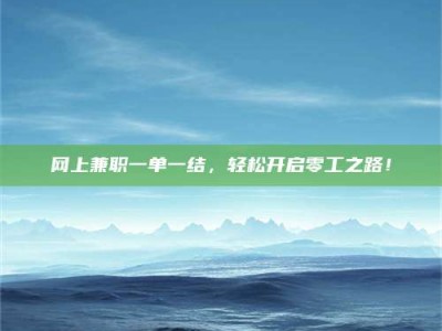 六盘水网上兼职一单一结，轻松开启零工之路！