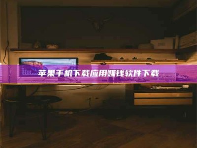 六盘水苹果手机下载应用赚钱软件下载