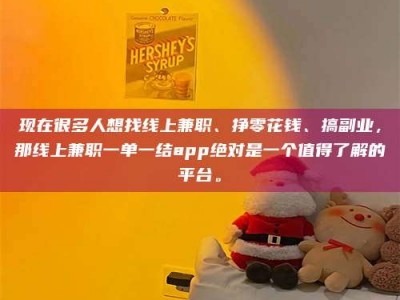 六盘水现在很多人想找线上兼职、挣零花钱、搞副业，那线上兼职一单一结app绝对是一个值得了解的平台。