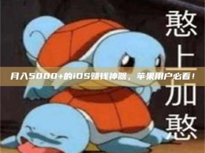 六盘水月入5000+的iOS赚钱神器，苹果用户必看！