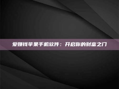 六盘水爱赚钱苹果手机软件：开启你的财富之门