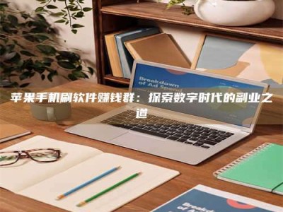 六盘水苹果手机刷软件赚钱群：探索数字时代的副业之道