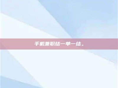六盘水手机兼职结一单一结。