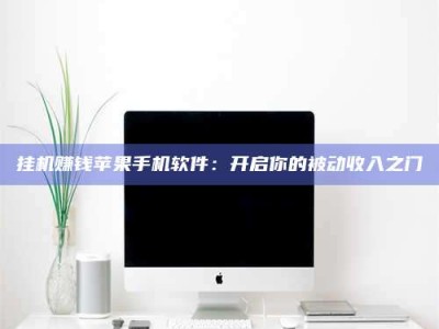 六盘水挂机赚钱苹果手机软件：开启你的被动收入之门