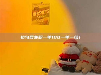 六盘水拉勾网兼职一单100一单一结！