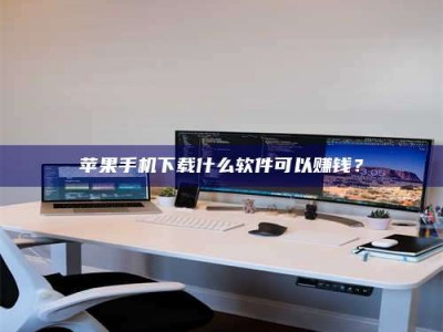 六盘水苹果手机下载什么软件可以赚钱？